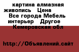 картина алмазная живопись › Цена ­ 2 000 - Все города Мебель, интерьер » Другое   . Кемеровская обл.